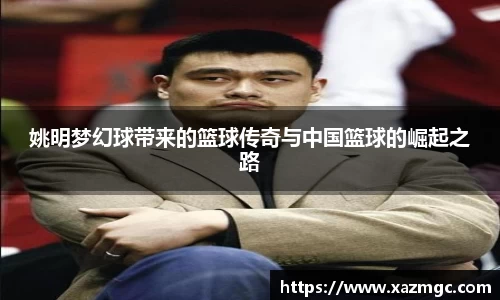 姚明梦幻球带来的篮球传奇与中国篮球的崛起之路
